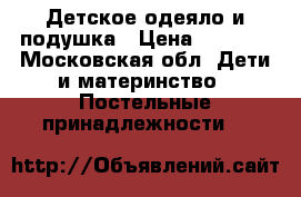 Детское одеяло и подушка › Цена ­ 1 500 - Московская обл. Дети и материнство » Постельные принадлежности   